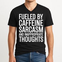 Fueled By Caffeine Sarcasm And Inappropriate Thoughts V-Neck T-Shirt