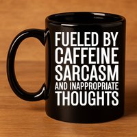 Fueled By Caffeine Sarcasm And Inappropriate Thoughts 11oz C Handle Ceramic Mug
