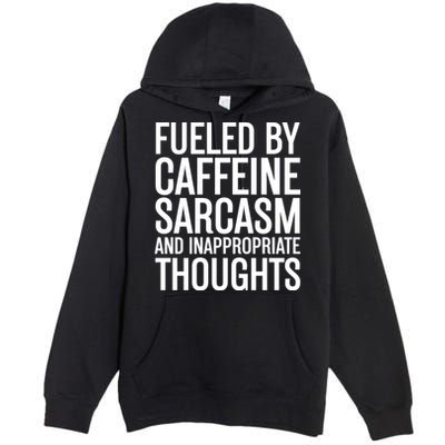 Fueled By Caffeine Sarcasm And Inappropriate Thoughts Premium Pullover Hoodie