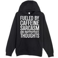 Fueled By Caffeine Sarcasm And Inappropriate Thoughts Premium Pullover Hoodie