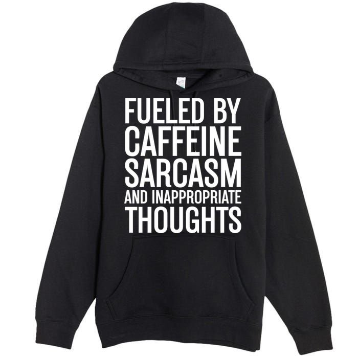 Fueled By Caffeine Sarcasm And Inappropriate Thoughts Premium Pullover Hoodie