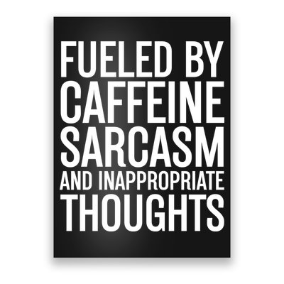 Fueled By Caffeine Sarcasm And Inappropriate Thoughts Poster