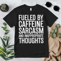Fueled By Caffeine Sarcasm And Inappropriate Thoughts Premium T-Shirt