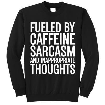 Fueled By Caffeine Sarcasm And Inappropriate Thoughts Tall Sweatshirt