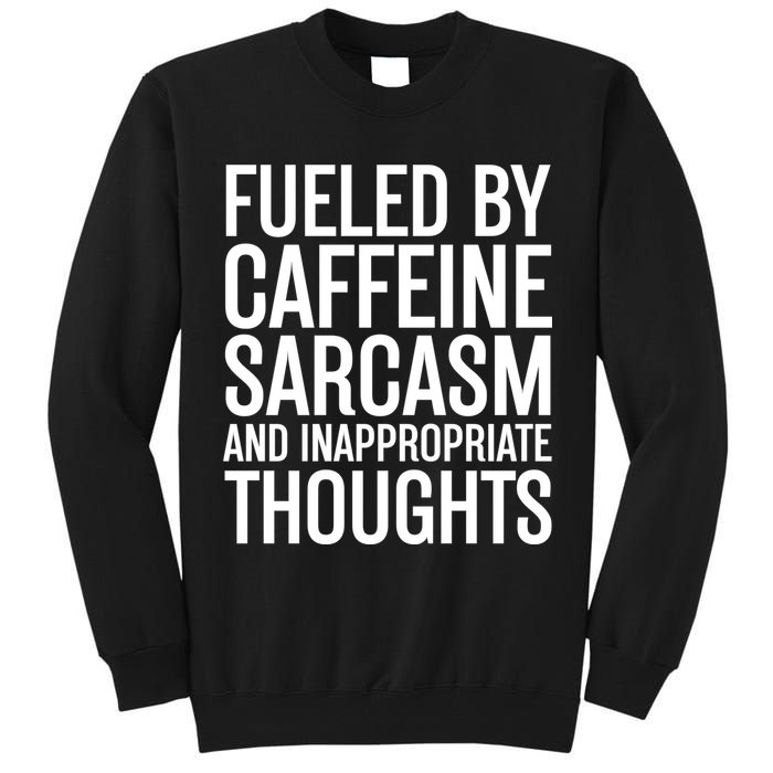 Fueled By Caffeine Sarcasm And Inappropriate Thoughts Tall Sweatshirt