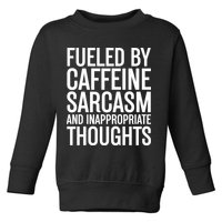 Fueled By Caffeine Sarcasm And Inappropriate Thoughts Toddler Sweatshirt
