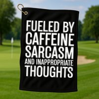 Fueled By Caffeine Sarcasm And Inappropriate Thoughts Golf Towel