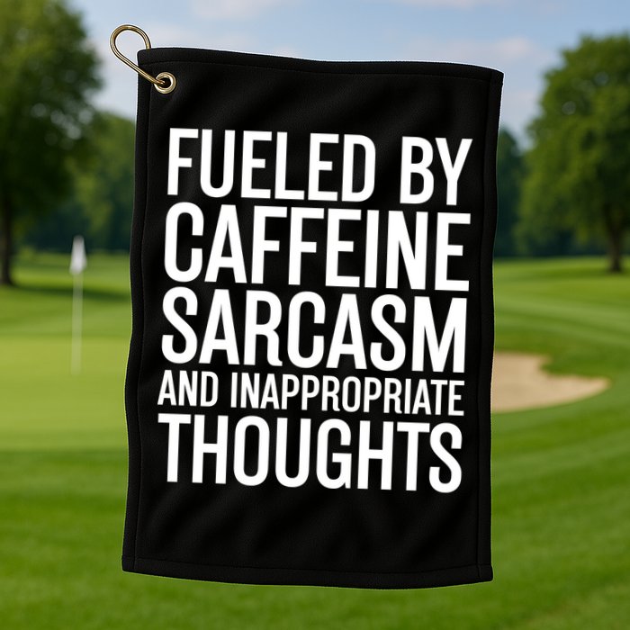 Fueled By Caffeine Sarcasm And Inappropriate Thoughts Golf Towel