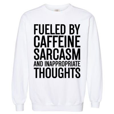 Fueled By Caffeine Sarcasm And Inappropriate Thoughts Garment-Dyed Sweatshirt
