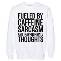 Fueled By Caffeine Sarcasm And Inappropriate Thoughts Garment-Dyed Sweatshirt