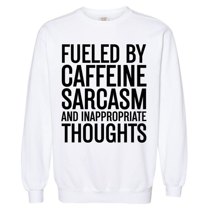 Fueled By Caffeine Sarcasm And Inappropriate Thoughts Garment-Dyed Sweatshirt