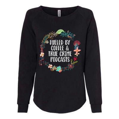 Fueled By Coffee And True Crime Podcasts Lovers Gifts Womens California Wash Sweatshirt