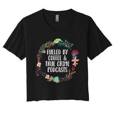 Fueled By Coffee And True Crime Podcasts Lovers Gifts Women's Crop Top Tee