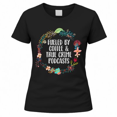 Fueled By Coffee And True Crime Podcasts Lovers Gifts Women's T-Shirt