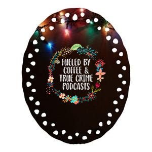 Fueled By Coffee And True Crime Podcasts Lovers Gifts Ceramic Oval Ornament