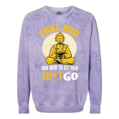 Funny Buddha Chill Bro You Need To Let That Shit Go Cool Gift Colorblast Crewneck Sweatshirt