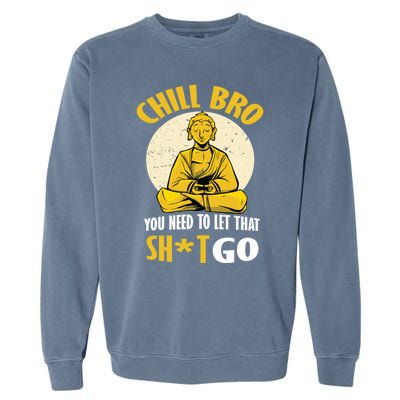 Funny Buddha Chill Bro You Need To Let That Shit Go Cool Gift Garment-Dyed Sweatshirt