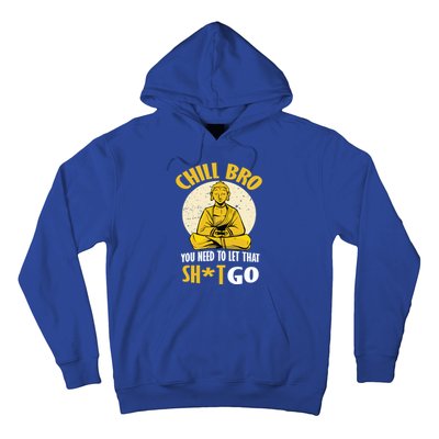 Funny Buddha Chill Bro You Need To Let That Shit Go Cool Gift Hoodie