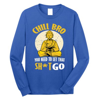 Funny Buddha Chill Bro You Need To Let That Shit Go Cool Gift Long Sleeve Shirt