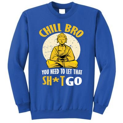 Funny Buddha Chill Bro You Need To Let That Shit Go Cool Gift Sweatshirt