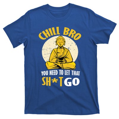 Funny Buddha Chill Bro You Need To Let That Shit Go Cool Gift T-Shirt