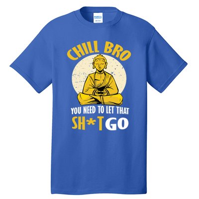 Funny Buddha Chill Bro You Need To Let That Shit Go Cool Gift Tall T-Shirt