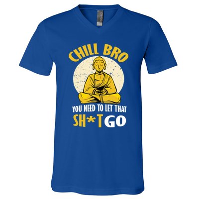 Funny Buddha Chill Bro You Need To Let That Shit Go Cool Gift V-Neck T-Shirt