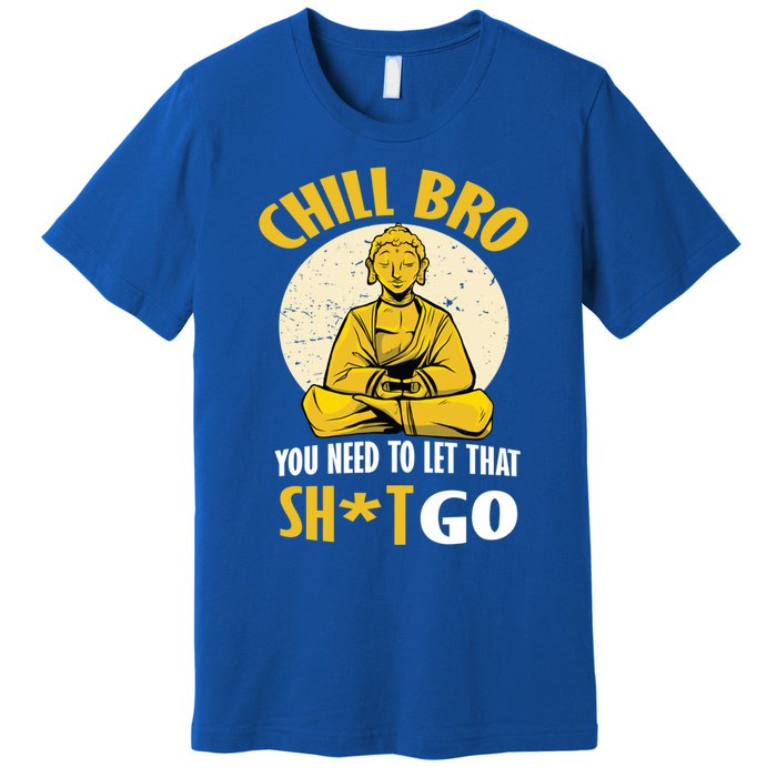 Funny Buddha Chill Bro You Need To Let That Shit Go Cool Gift Premium T-Shirt