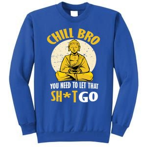 Funny Buddha Chill Bro You Need To Let That Shit Go Cool Gift Tall Sweatshirt