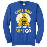 Funny Buddha Chill Bro You Need To Let That Shit Go Cool Gift Tall Sweatshirt