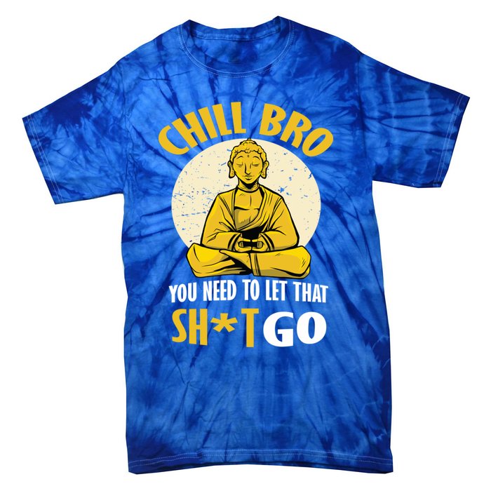 Funny Buddha Chill Bro You Need To Let That Shit Go Cool Gift Tie-Dye T-Shirt