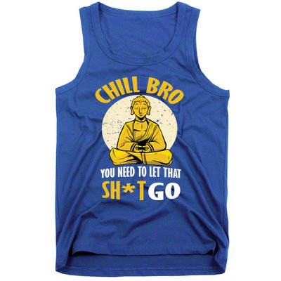 Funny Buddha Chill Bro You Need To Let That Shit Go Cool Gift Tank Top