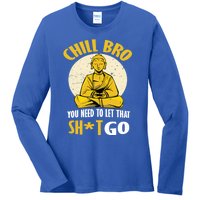 Funny Buddha Chill Bro You Need To Let That Shit Go Cool Gift Ladies Long Sleeve Shirt