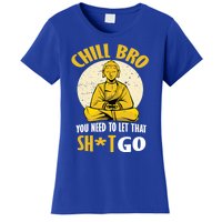 Funny Buddha Chill Bro You Need To Let That Shit Go Cool Gift Women's T-Shirt