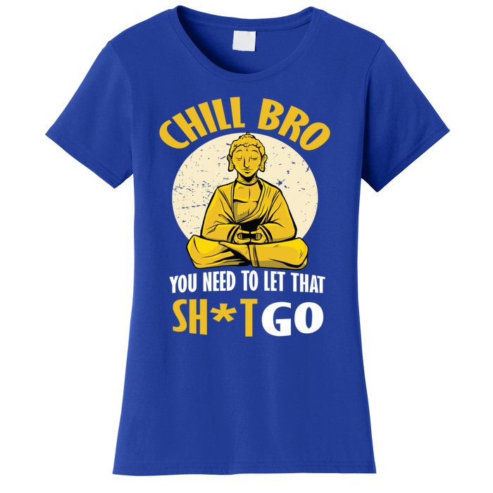 Funny Buddha Chill Bro You Need To Let That Shit Go Cool Gift Women's T-Shirt