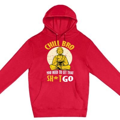 Funny Buddha Chill Bro You Need To Let That Shit Go Cool Gift Premium Pullover Hoodie