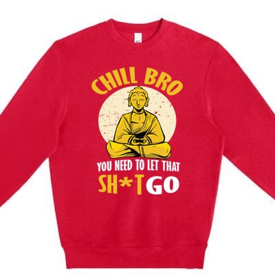 Funny Buddha Chill Bro You Need To Let That Shit Go Cool Gift Premium Crewneck Sweatshirt