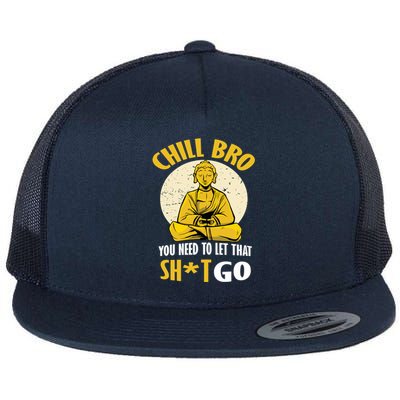 Funny Buddha Chill Bro You Need To Let That Shit Go Cool Gift Flat Bill Trucker Hat