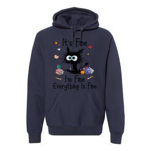 Funny Black Cat Its Fine Im Fine Everything Is Fine Teacher Xmas Gift Premium Hoodie