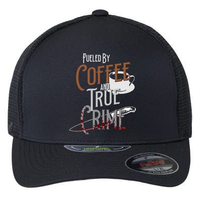 Fueled By Coffee Lover And True Crime Podcast Graphic Meaningful Gift Flexfit Unipanel Trucker Cap