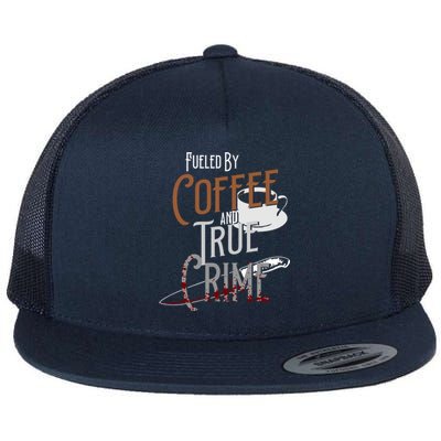 Fueled By Coffee Lover And True Crime Podcast Graphic Meaningful Gift Flat Bill Trucker Hat