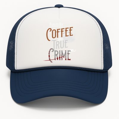 Fueled By Coffee Lover And True Crime Podcast Graphic Meaningful Gift Trucker Hat