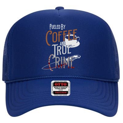 Fueled By Coffee Lover And True Crime Podcast Graphic Meaningful Gift High Crown Mesh Back Trucker Hat