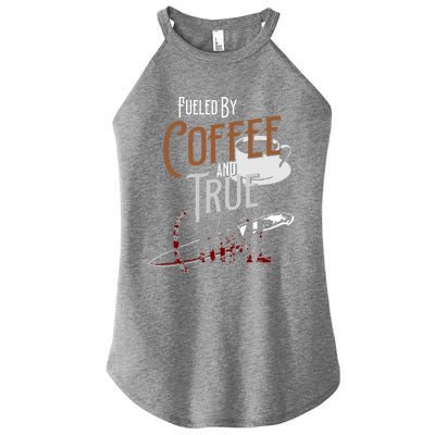 Fueled By Coffee Lover And True Crime Podcast Graphic Meaningful Gift Women's Perfect Tri Rocker Tank