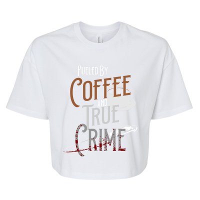 Fueled By Coffee Lover And True Crime Podcast Graphic Meaningful Gift Bella+Canvas Jersey Crop Tee