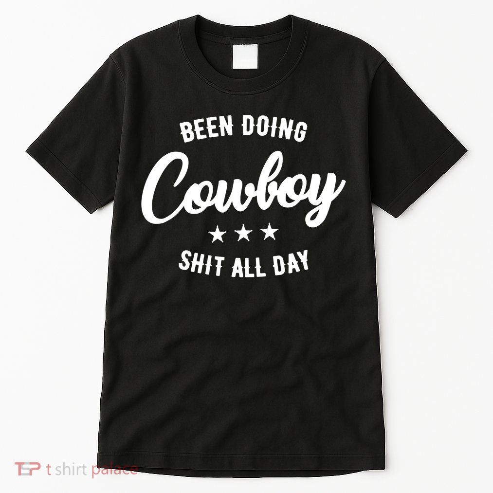 Funny Been Doing Cowboy Shit All Day Gift Tall T-Shirt