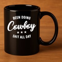 Funny Been Doing Cowboy Shit All Day Gift 11oz C Handle Ceramic Mug