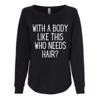 Funny Bald Dad Joke With A Body Like This Who Needs Hair Womens California Wash Sweatshirt