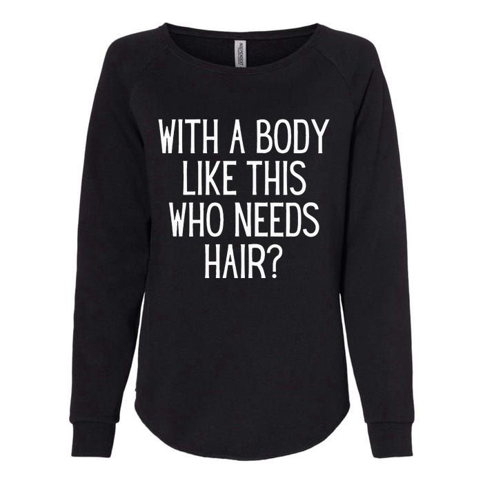 Funny Bald Dad Joke With A Body Like This Who Needs Hair Womens California Wash Sweatshirt