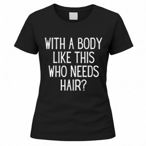 Funny Bald Dad Joke With A Body Like This Who Needs Hair Women's T-Shirt